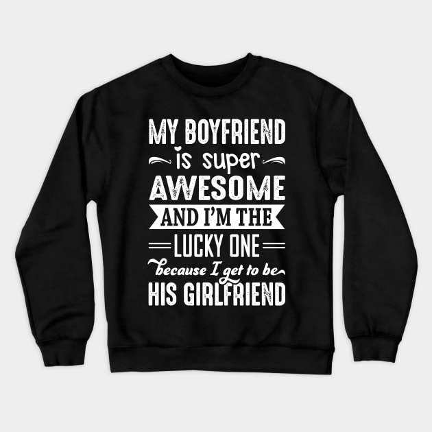 My Boyfriend Is Super Awesome And I Get To Be His Girlfriend Crewneck Sweatshirt by crackstudiodsgn